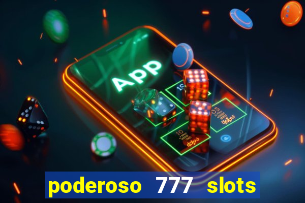 poderoso 777 slots paga mesmo